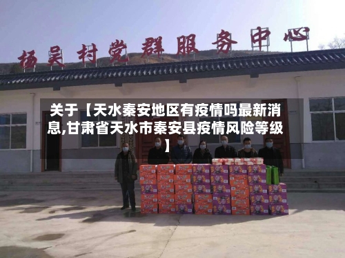 关于【天水秦安地区有疫情吗最新消息,甘肃省天水市秦安县疫情风险等级】