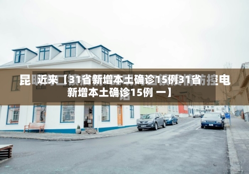 近来【31省新增本土确诊15例31省新增本土确诊15例 一】
