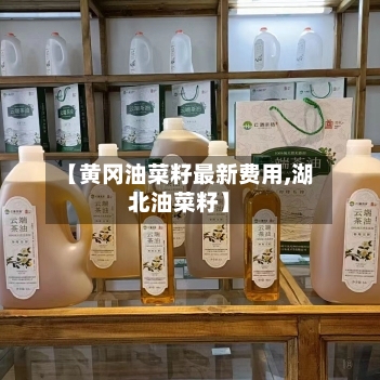 【黄冈油菜籽最新费用,湖北油菜籽】-第3张图片