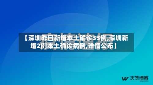 【深圳昨日新增本土确诊33例,深圳新增2例本土确诊病例,详情公布】-第2张图片