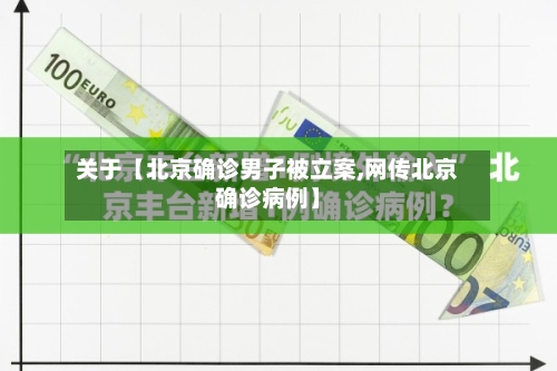 关于【北京确诊男子被立案,网传北京确诊病例】-第3张图片