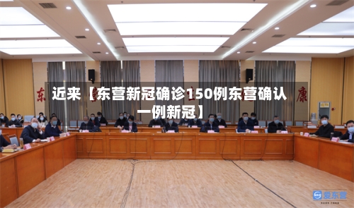 近来【东营新冠确诊150例东营确认一例新冠】-第2张图片