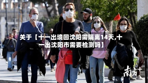 关于【十一出境回沈阳需隔离14天,十一出沈阳市需要检测吗】-第2张图片