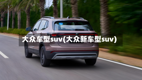 大众车型suv(大众新车型suv)