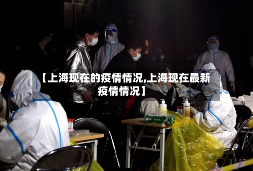 【上海现在的疫情情况,上海现在最新疫情情况】