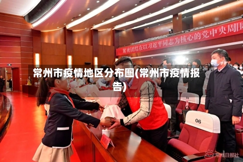 常州市疫情地区分布图(常州市疫情报告)-第2张图片