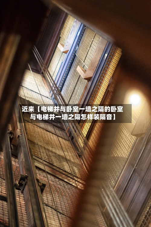 近来【电梯井与卧室一墙之隔的卧室与电梯井一墙之隔怎样装隔音】-第3张图片