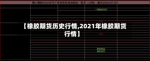 【橡胶期货历史行情,2021年橡胶期货行情】