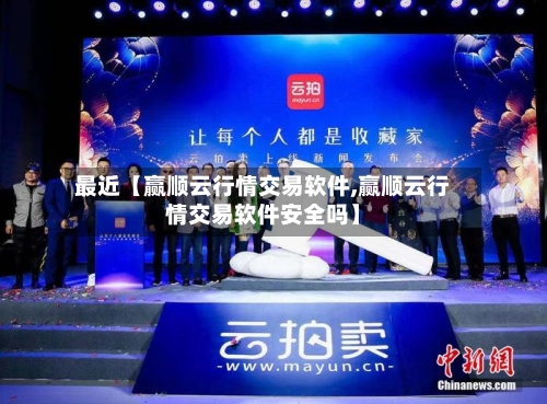 最近【赢顺云行情交易软件,赢顺云行情交易软件安全吗】
