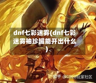 dnf七彩迷雾(dnf七彩迷雾袖珍罐能开出什么)-第2张图片