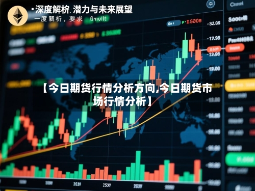 【今日期货行情分析方向,今日期货市场行情分析】-第2张图片