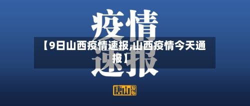 【9日山西疫情速报,山西疫情今天通报】-第2张图片