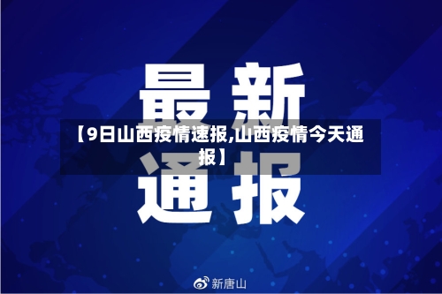 【9日山西疫情速报,山西疫情今天通报】