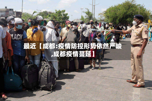 最近【成都:疫情防控形势依然严峻,成都疫情蔓延】