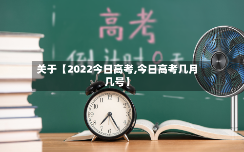 关于【2022今日高考,今日高考几月几号】-第3张图片