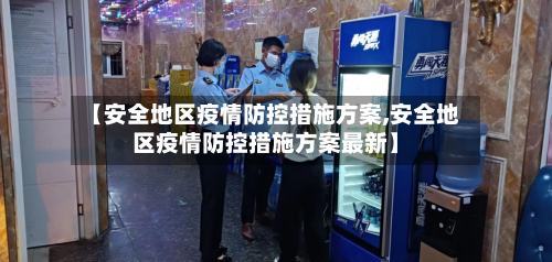 【安全地区疫情防控措施方案,安全地区疫情防控措施方案最新】