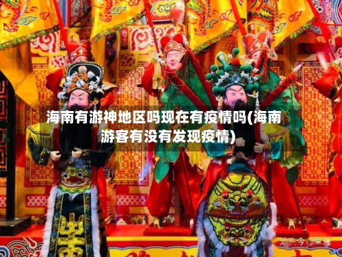 海南有游神地区吗现在有疫情吗(海南游客有没有发现疫情)-第2张图片