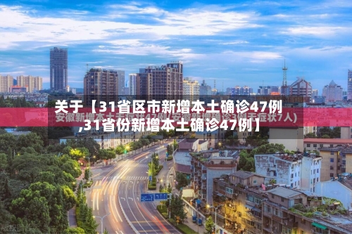 关于【31省区市新增本土确诊47例,31省份新增本土确诊47例】-第2张图片