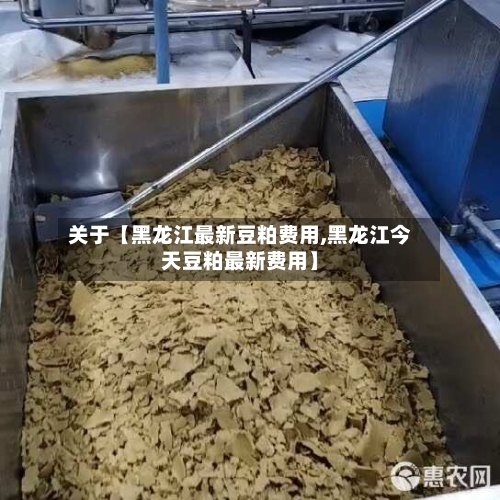 关于【黑龙江最新豆粕费用,黑龙江今天豆粕最新费用】