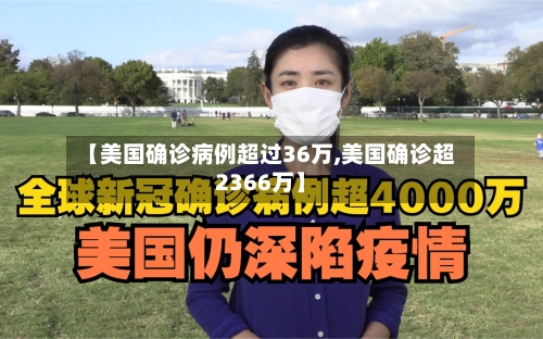 【美国确诊病例超过36万,美国确诊超2366万】
