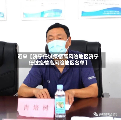 近来【济宁任城疫情高风险地区济宁任城疫情高风险地区名单】