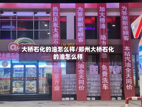 大桥石化的油怎么样/郑州大桥石化的油怎么样-第3张图片