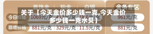 关于【今天金价多少钱一克,今天金价多少钱一克水贝】-第2张图片