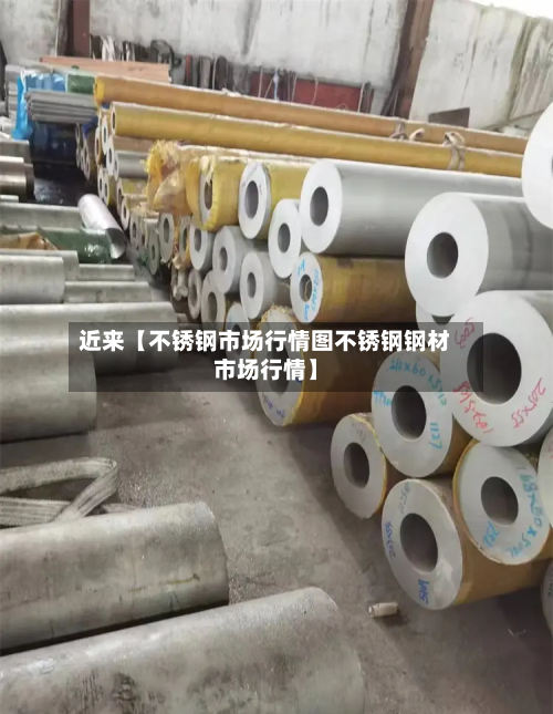 近来【不锈钢市场行情图不锈钢钢材市场行情】-第2张图片