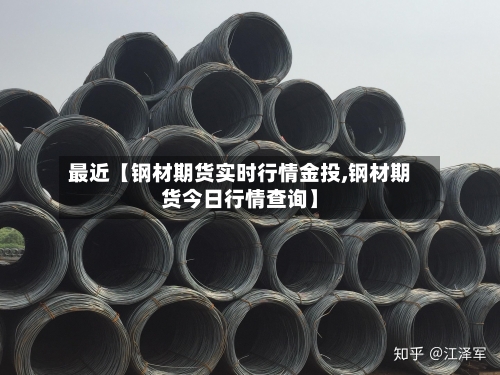 最近【钢材期货实时行情金投,钢材期货今日行情查询】