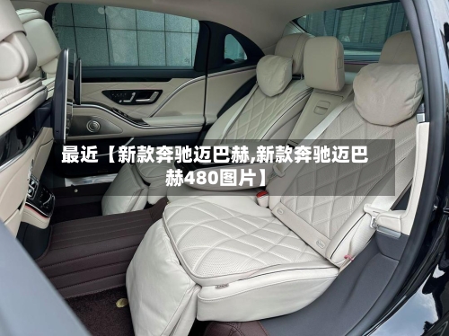 最近【新款奔驰迈巴赫,新款奔驰迈巴赫480图片】-第2张图片