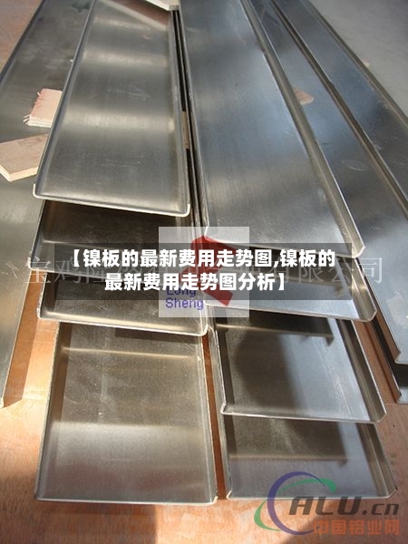 【镍板的最新费用走势图,镍板的最新费用走势图分析】-第3张图片