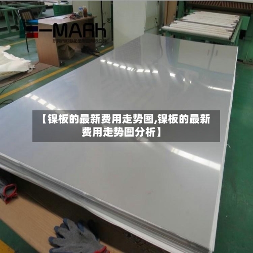 【镍板的最新费用走势图,镍板的最新费用走势图分析】
