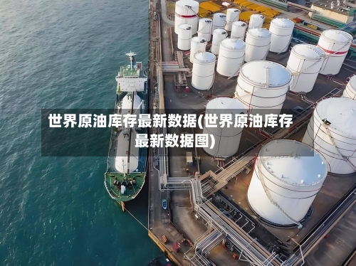 世界原油库存最新数据(世界原油库存最新数据图)-第2张图片