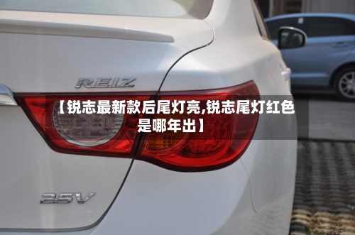 【锐志最新款后尾灯亮,锐志尾灯红色是哪年出】