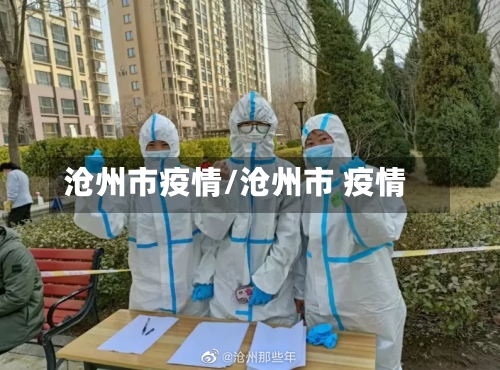 沧州市疫情/沧州市 疫情