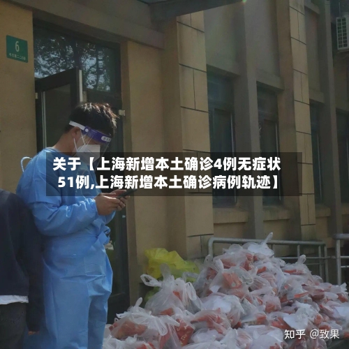 关于【上海新增本土确诊4例无症状51例,上海新增本土确诊病例轨迹】-第2张图片