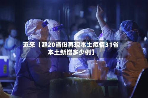 近来【超20省份再现本土疫情31省本土新增多少例】-第2张图片