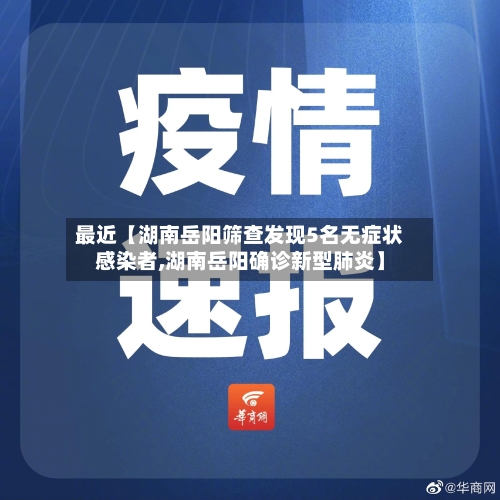 最近【湖南岳阳筛查发现5名无症状感染者,湖南岳阳确诊新型肺炎】-第2张图片