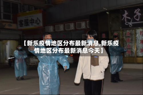 【新乐疫情地区分布最新消息,新乐疫情地区分布最新消息今天】