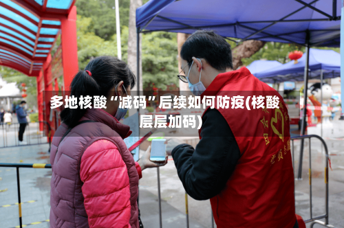 多地核酸“减码”后续如何防疫(核酸 层层加码)-第3张图片