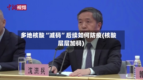 多地核酸“减码”后续如何防疫(核酸 层层加码)-第2张图片