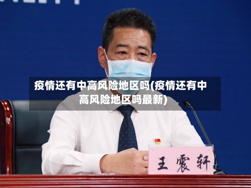 疫情还有中高风险地区吗(疫情还有中高风险地区吗最新)-第2张图片