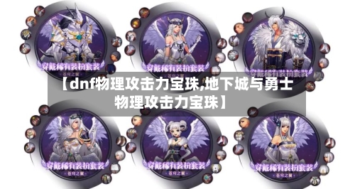 【dnf物理攻击力宝珠,地下城与勇士物理攻击力宝珠】-第2张图片