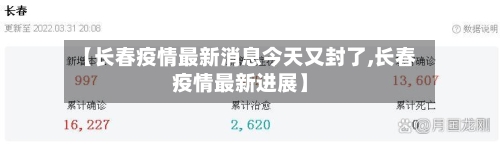 【长春疫情最新消息今天又封了,长春疫情最新进展】