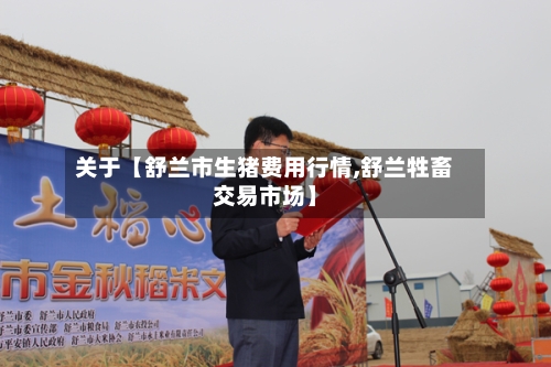关于【舒兰市生猪费用行情,舒兰牲畜交易市场】-第2张图片