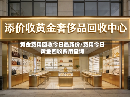 黄金费用回收今日最新价/费用今日黄金回收费用查询-第2张图片