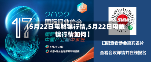 【5月22日电解镍行情,5月22日电解镍行情如何】-第2张图片