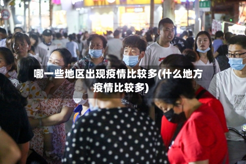 哪一些地区出现疫情比较多(什么地方疫情比较多)