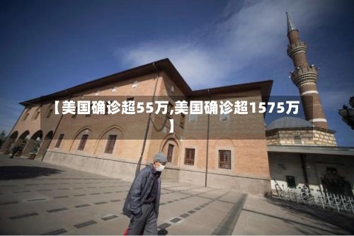 【美国确诊超55万,美国确诊超1575万】