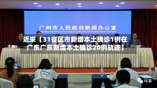 近来【31省区市新增本土确诊1例在广东广东新增本土确诊20例轨迹】-第2张图片